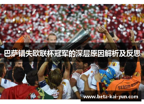 巴萨错失欧联杯冠军的深层原因解析及反思 巴萨错失欧联杯冠军的深层原因解析及反思