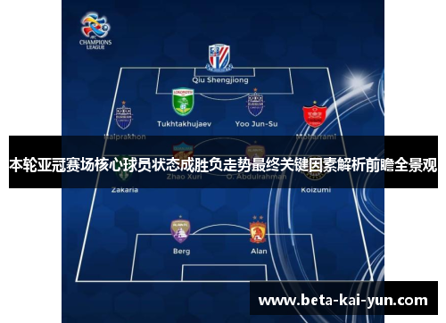 本轮亚冠赛场核心球员状态成胜负走势最终关键因素解析前瞻全景观 本轮亚冠赛场核心球员状态成胜负走势最终关键因素解析前瞻全景观