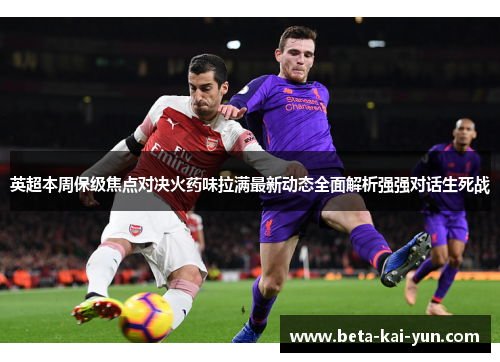 英超本周保级焦点对决火药味拉满最新动态全面解析强强对话生死战