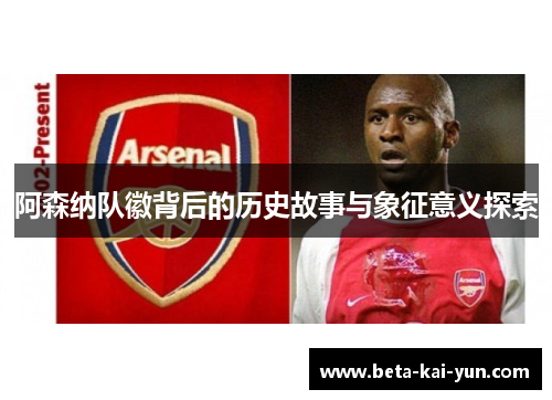 阿森纳队徽背后的历史故事与象征意义探索 阿森纳队徽背后的历史故事与象征意义探索