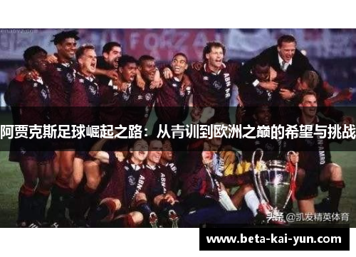 阿贾克斯足球崛起之路：从青训到欧洲之巅的希望与挑战