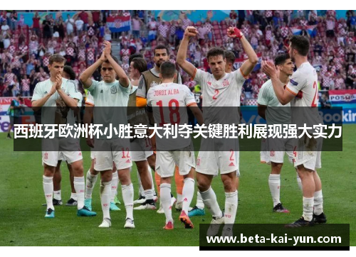 西班牙欧洲杯小胜意大利夺关键胜利展现强大实力