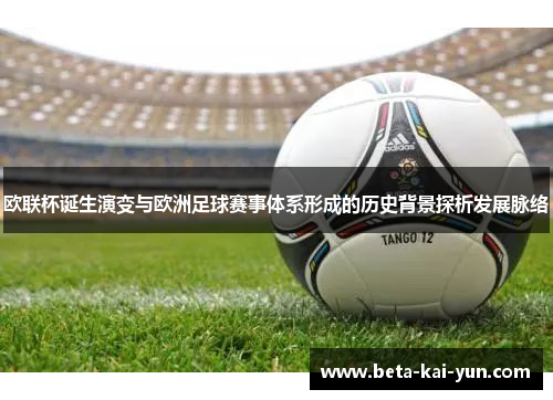欧联杯诞生演变与欧洲足球赛事体系形成的历史背景探析发展脉络